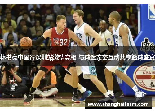 林书豪中国行深圳站激情亮相 与球迷亲密互动共享篮球盛宴